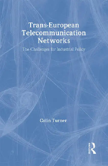 Trans-European Telecommunication Networks: The Challenges for Industrial Policy by Turner Colin