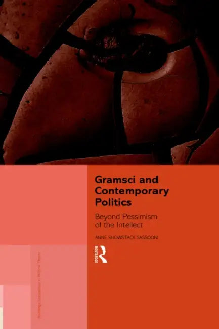 Gramsci and Contemporary Politics: Beyond Pessimism of the Intellect by Anne Showstack Sassoon