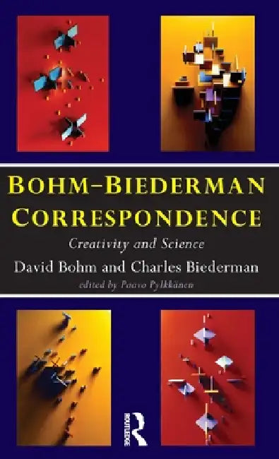 Bohm-Biederman Correspondence: Creativity in Art and Science by Charles Biederman, Paavo Pylkkanen, David Bohm