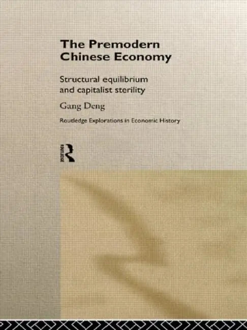 The Premodern Chinese Economy: Structural Equilibrium and Capitalist Sterility by Deng Gang
