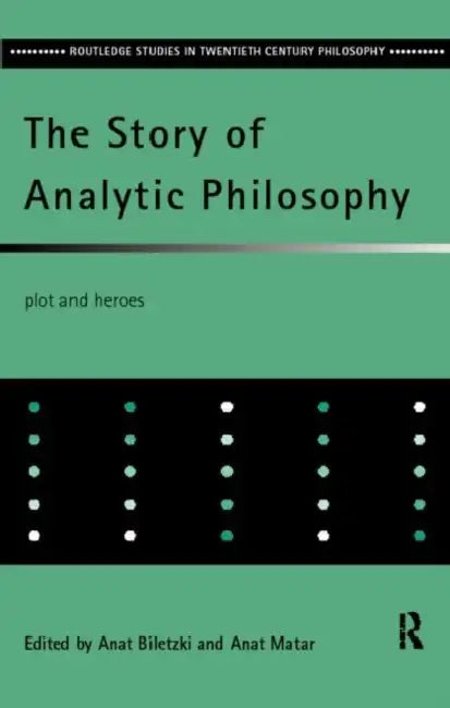 The Story of Analytic Philosophy: Plot and Heroes by Biletzki Anat