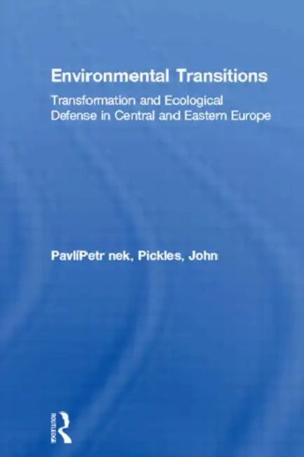 Environmental Transitions: Transformation and Ecological Defense in Central and Eastern Europe by Pavlínek Petr