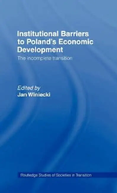 Institutional Barriers to Economic Development: Poland's Incomplete Transition by Jan Winiecki