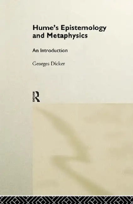 Hume's Epistemology and Metaphysics: An Introduction by Georges Dicker