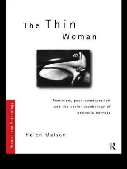 The Thin Woman: Feminism, Post-structuralism and the Social Psychology of Anorexia Nervosa by Helen Malson