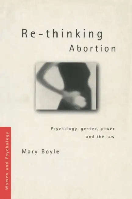 Re-thinking Abortion: Psychology, Gender and the Law by Mary Boyle