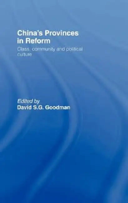 China's Provinces in Reform: Class, Community and Political Culture by David Goodman