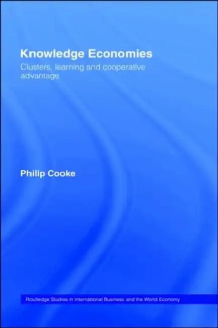 Knowledge Economies: Clusters, Learning and Cooperative Advantage by Philip Cooke