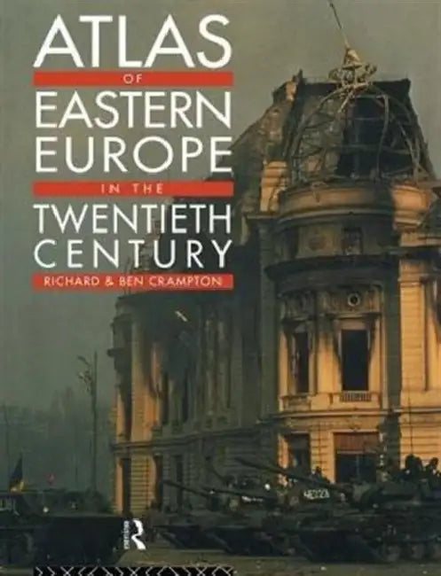 Atlas of Eastern Europe in the Twentieth Century by Richard Crampton, Benjamin Crampton