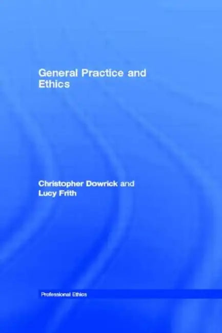 General Practice and Ethics by Christopher Dowrick, Lucy Frith