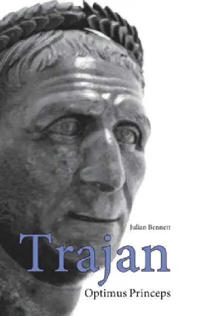Trajan: Optimus Princeps by Julian Bennett