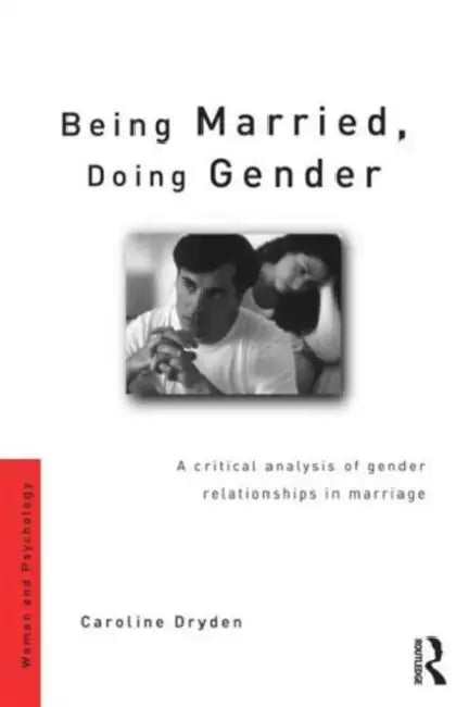 Being Married, Doing Gender: A Critical Analysis of Gender Relationships in Marriage by Caroline Dryden