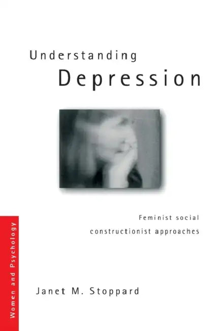 Understanding Depression: Feminist Social Constructionist Approaches by Janet Stoppard