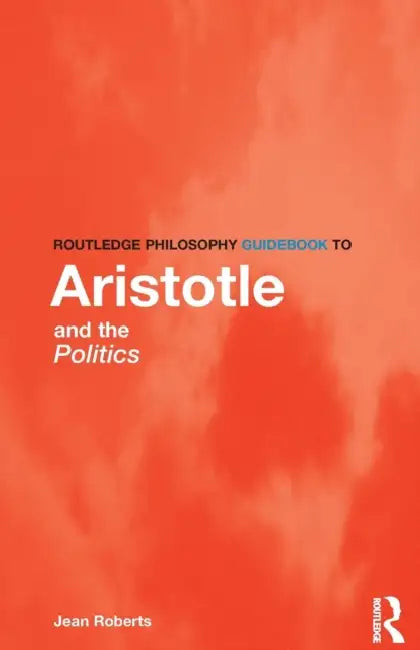 Routledge Philosophy Guidebook to Aristotle and the Politics by Jean Roberts