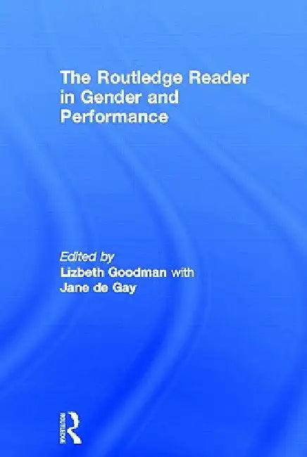 The Routledge Reader in Gender and Performance by Lizbeth Goodman, Jane De Gay