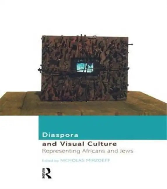 Diaspora and Visual Culture: Representing Africans and Jews by Mirzoeff Nicholas