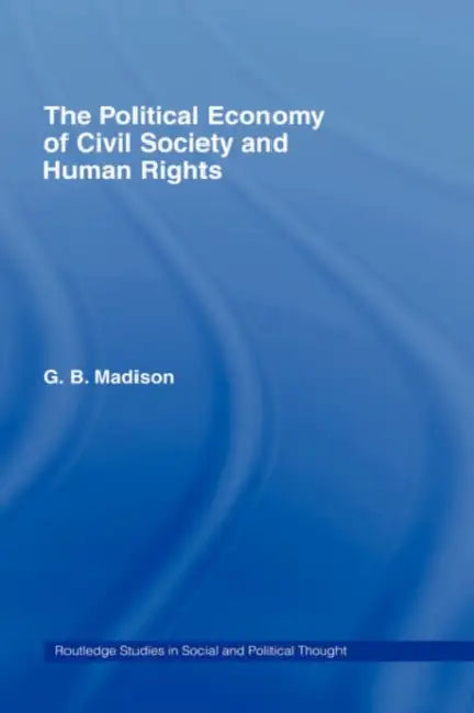 The Political Economy of Civil Society and Human Rights by Gary B. Madison