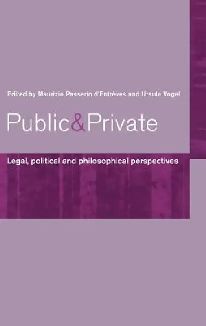Public and Private: Legal, Political and Philosophical Perspectives by Maurizio Passerin D'Entrèves, Ursula Vogel