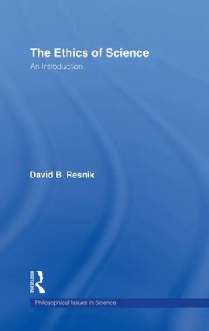 The Ethics of Science: An Introduction by David B. Resnik