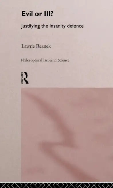 Evil or Ill?: Justifying the Insanity Defence by Lawrie Reznek