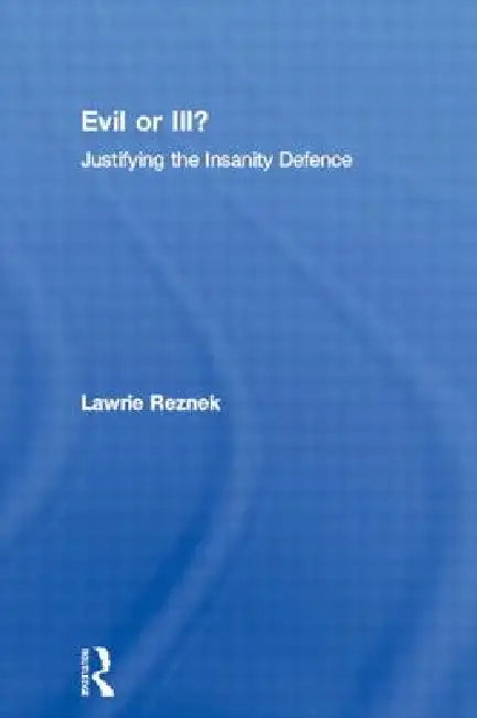 Evil or Ill?: Justifying the Insanity Defence by Lawrie Reznek