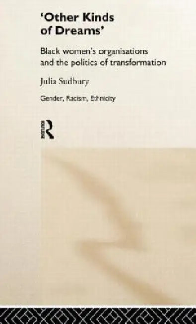 'Other Kinds of Dreams': Black Women's Organisations and the Politics of Transformation by Julia Sudbury
