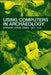 Using Computers in Archaeology: Towards Virtual Pasts by Gary Lock