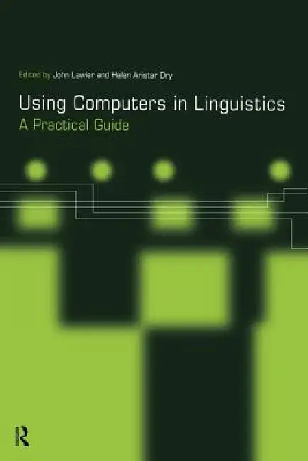 Using Computers in Linguistics: A Practical Guide by Aristar Dry Helen