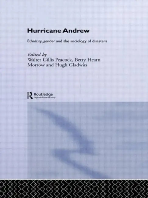 Hurricane Andrew: Ethnicity, Gender and the Sociology of Disasters by Gillis Peacock Walter