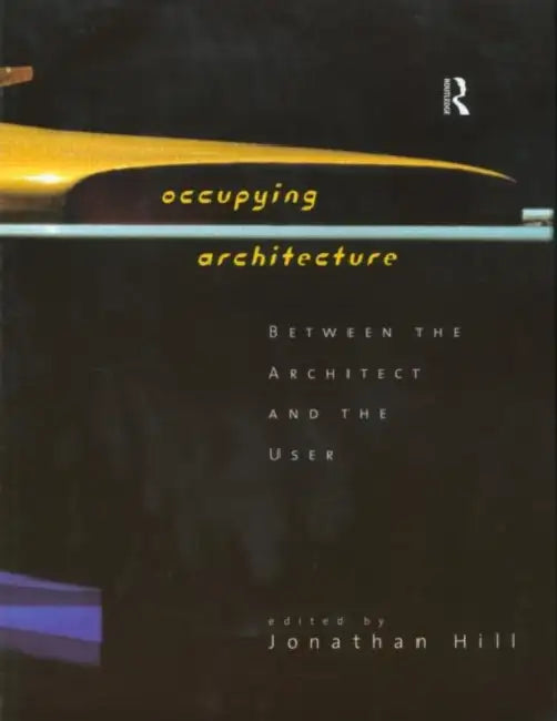 Occupying Architecture: Between the Architect and the User by Jonathan Hill