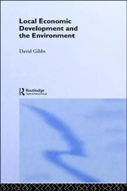 Local Economic Development and the Environment by David Gibbs