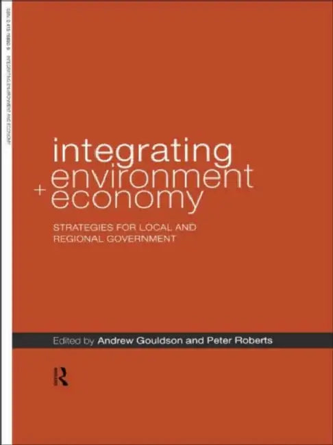Integrating Environment and Economy: Strategies for Local and Regional Government by Andrew Gouldson, Peter Roberts