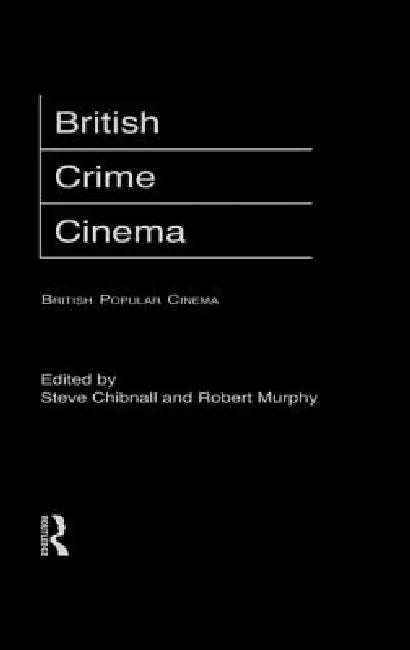 British Crime Cinema by Steve Chibnall, Robert Murphy