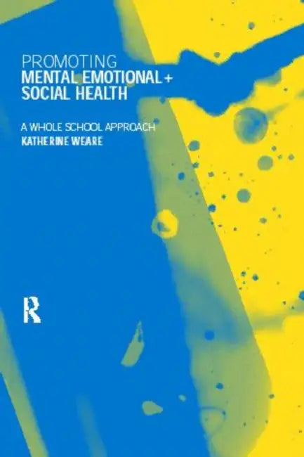 Promoting Mental, Emotional and Social Health: A Whole School Approach by Katherine Weare