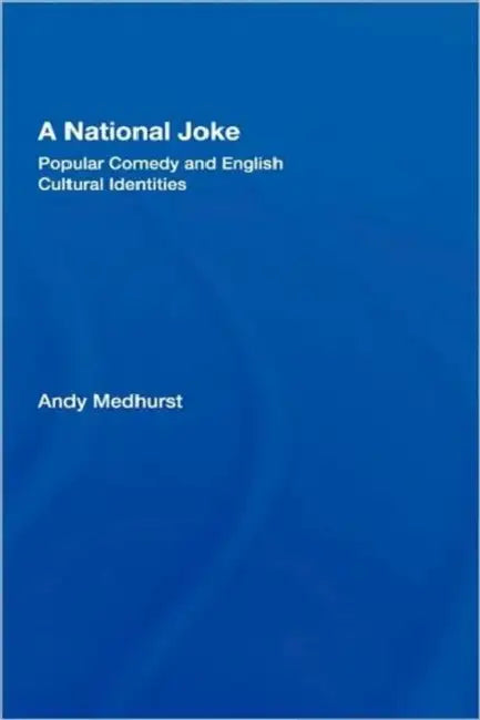 A National Joke: Popular Comedy and English Cultural Identities by Andy Medhurst