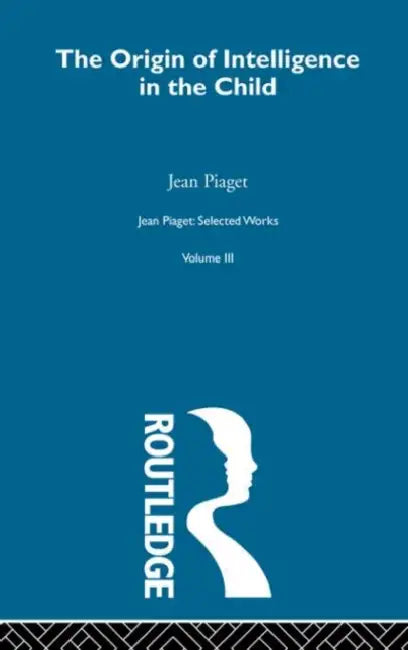 Origin of Intelligence in the Child: Selected Works Vol 3 by Jean Piaget