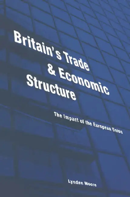 Britain's Trade and Economic Structure: The Impact of the EU by Lynden Moore
