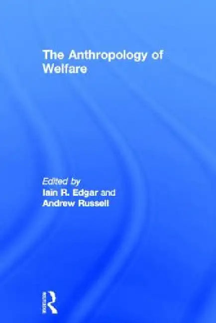 The Anthropology of Welfare by Iain Edgar, Andrew Russell
