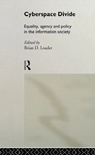 Cyberspace Divide: Equality, Agency and Policy in the Information Society by Loader Brian D