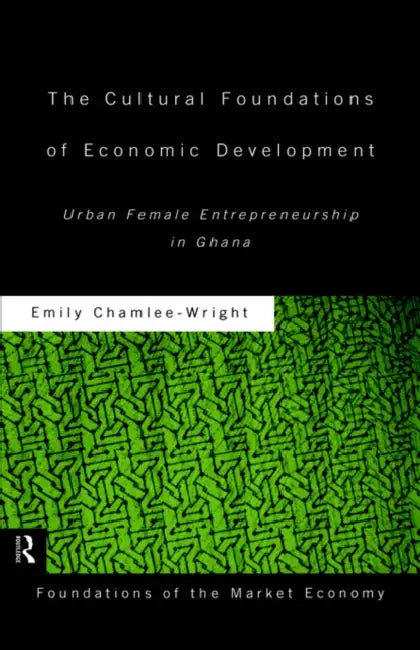 The Cultural Foundations of Economic Development: Urban Female Entrepreneurship in Ghana by Emily Chamlee-Wright