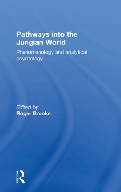 Pathways into the Jungian World: Phenomenology and Analytical Psychology by Roger Brooke