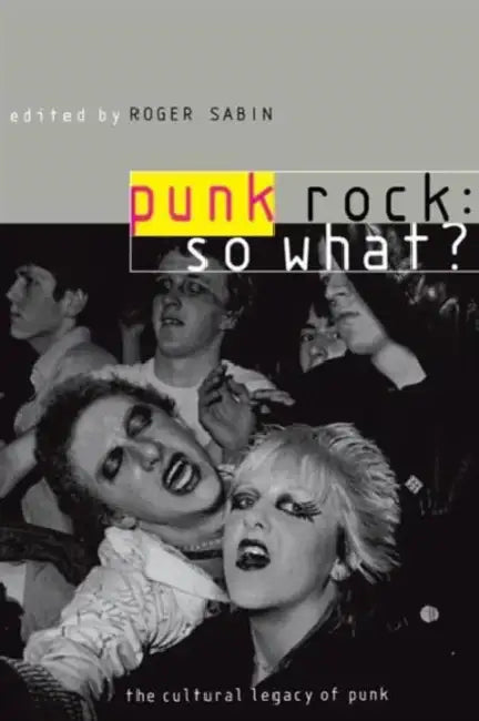 Punk Rock: So What?: The Cultural Legacy of Punk by Roger Sabin