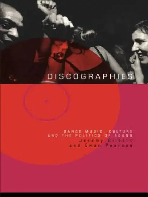 Discographies: Dance, Music, Culture and the Politics of Sound by Jeremy Gilbert