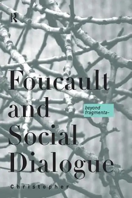 Foucault And Social Dialogue: Beyond Fragmentation by Chris Falzon