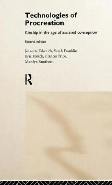 Technologies of Procreation: Kinship in the Age of Assisted Conception by Jeanette Edwards, Sarah Franklin, Eric Hirsch