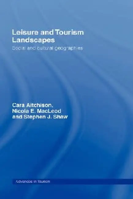Leisure and Tourism Landscapes: Social and Cultural Geographies by Cara Aitchison, Nicola E. MacLeod