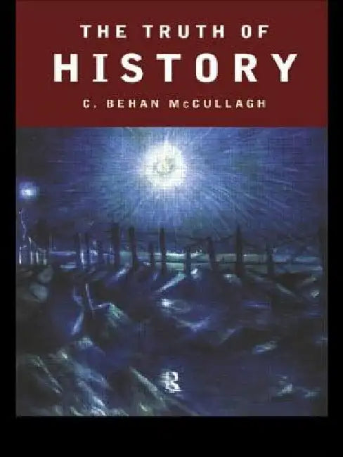 The Truth of History by Behan McCullagh C.