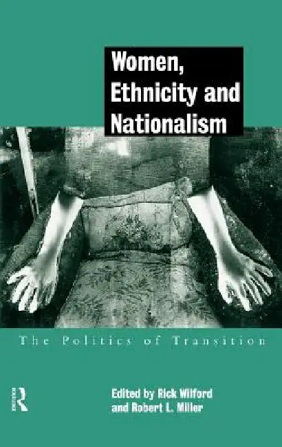Women, Ethnicity and Nationalism: The Politics of Transition by Robert E. Miller, Rick Wilford