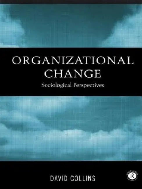 Organisational Change: Sociological Perspectives by David Collins