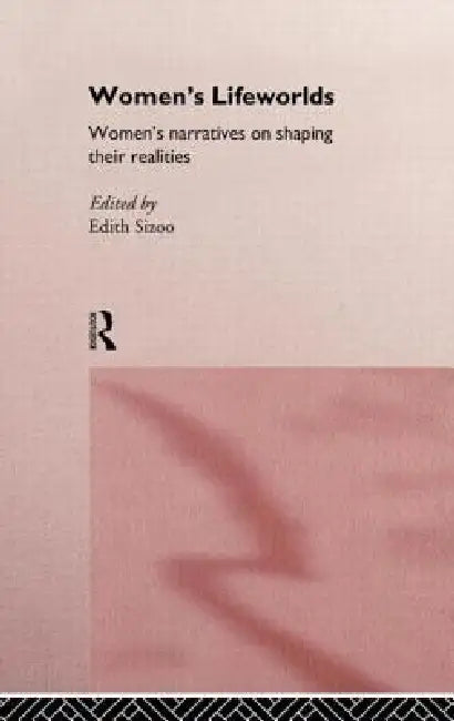 Women's Lifeworlds: Women's Narratives on Shaping their Realities by Edith Sizoo